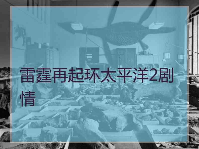 雷霆再起环太平洋2剧情