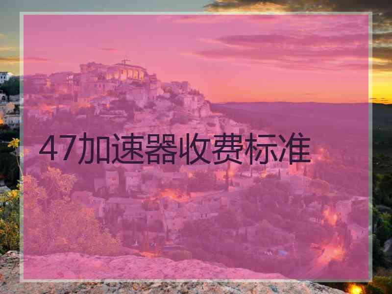 47加速器收费标准