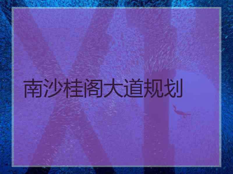 南沙桂阁大道规划