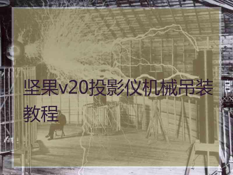 坚果v20投影仪机械吊装教程