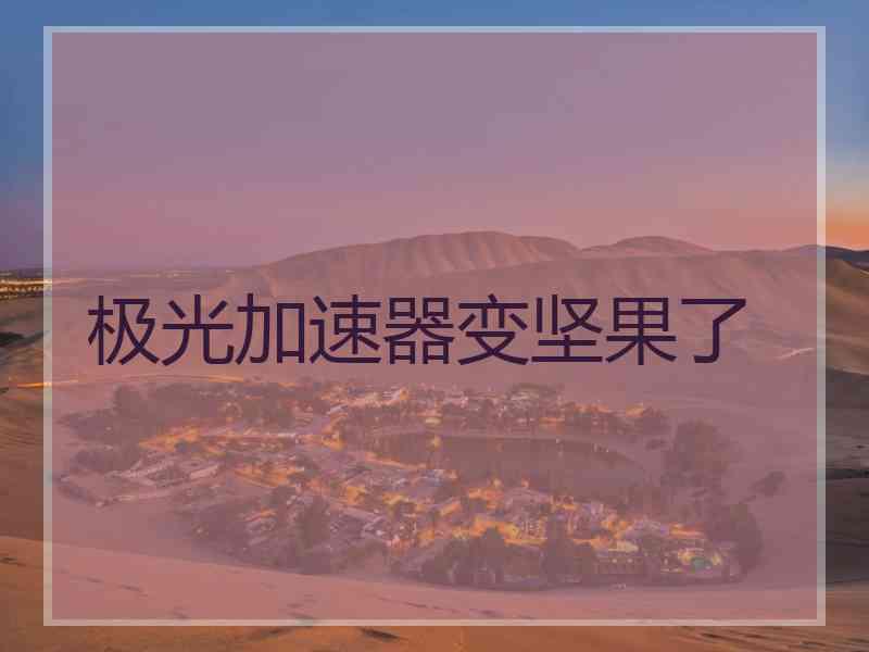 极光加速器变坚果了