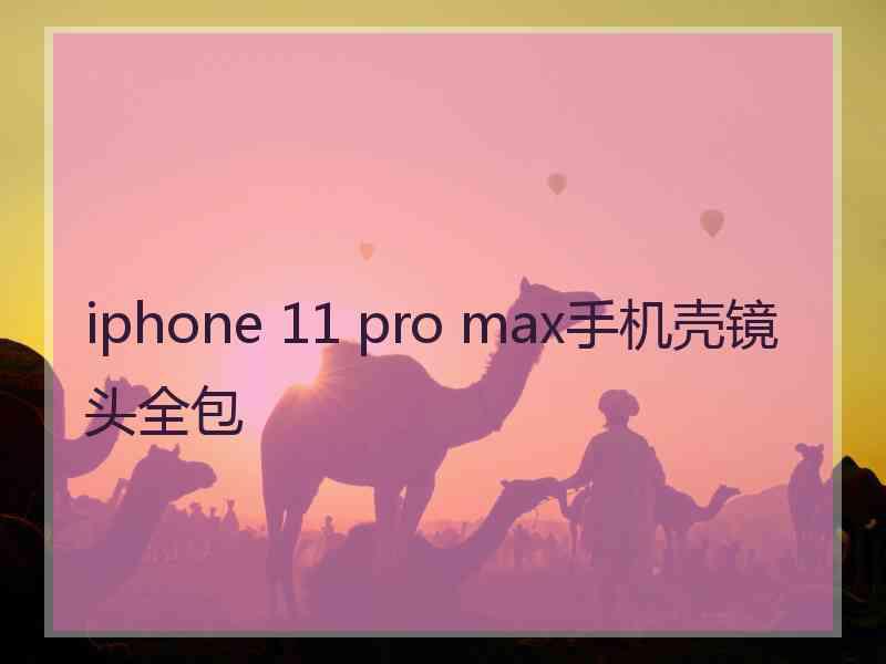 iphone 11 pro max手机壳镜头全包