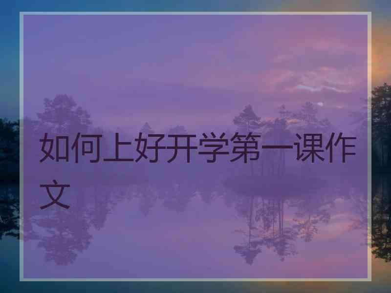如何上好开学第一课作文