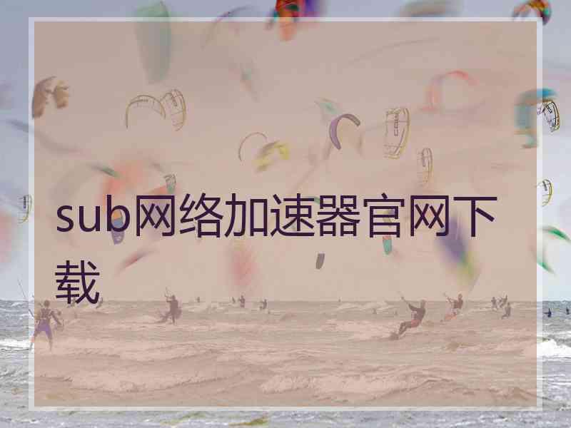 sub网络加速器官网下载