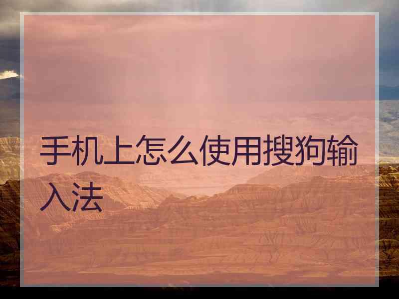 手机上怎么使用搜狗输入法
