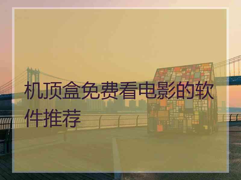 机顶盒免费看电影的软件推荐