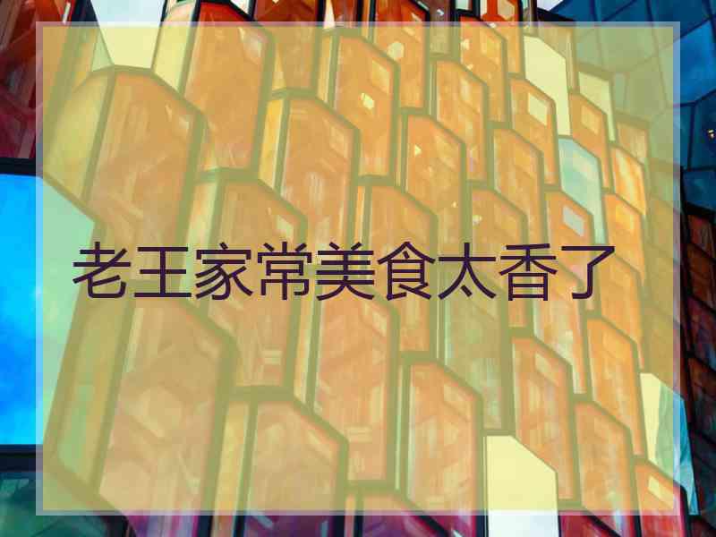 老王家常美食太香了