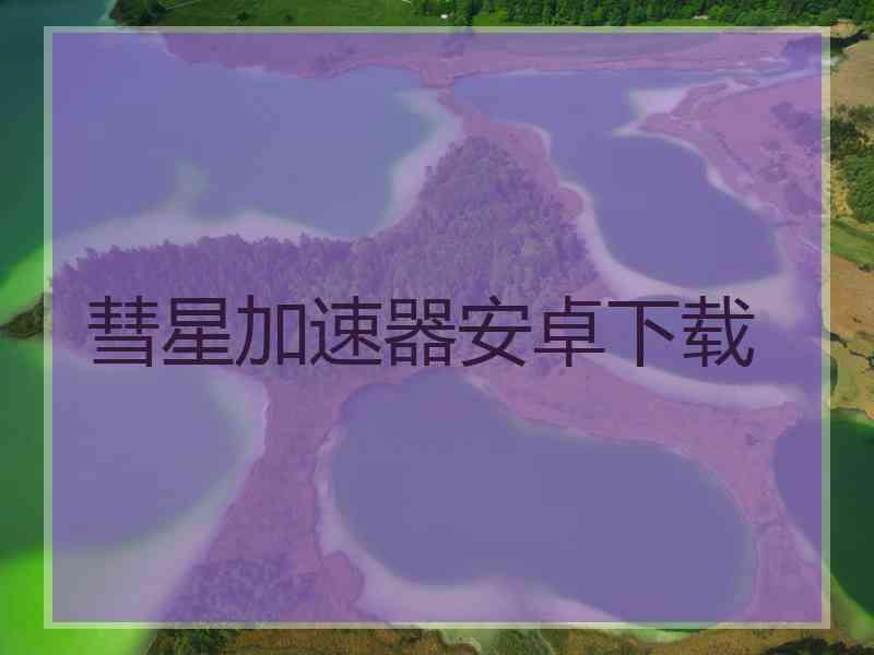 彗星加速器安卓下载