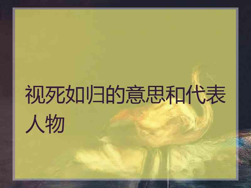视死如归的意思和代表人物