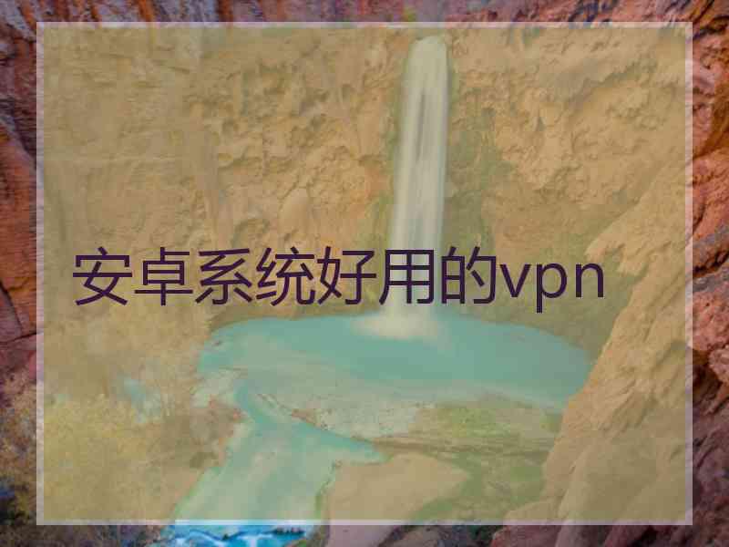 安卓系统好用的vpn