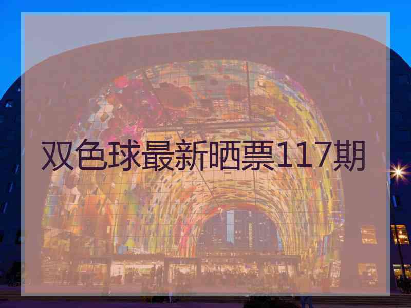 双色球最新晒票117期