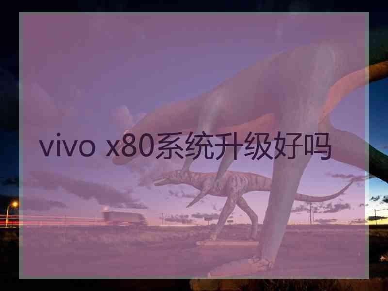 vivo x80系统升级好吗