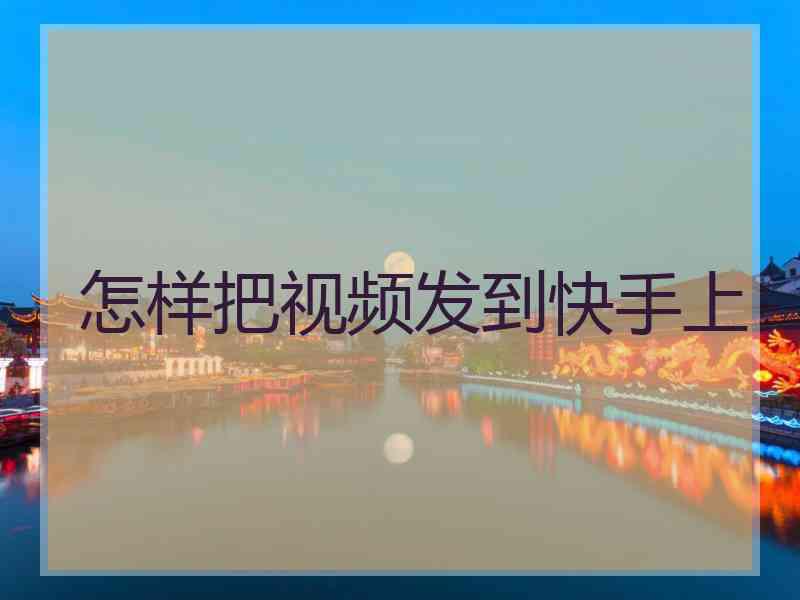 怎样把视频发到快手上