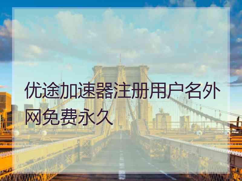 优途加速器注册用户名外网免费永久