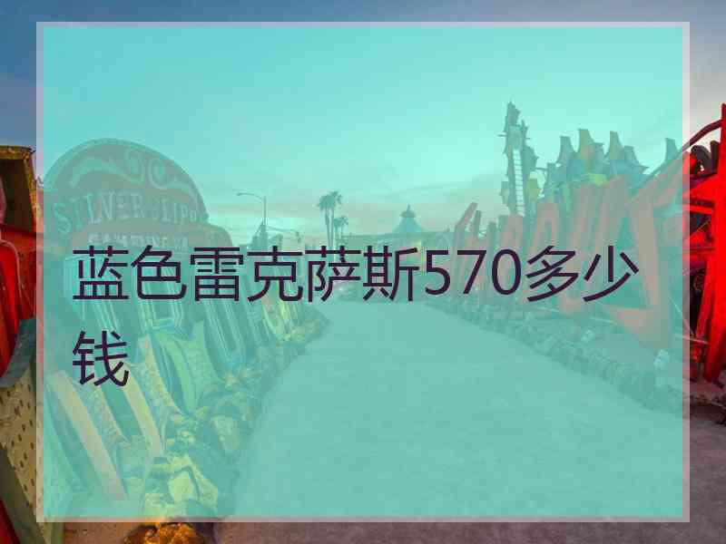 蓝色雷克萨斯570多少钱