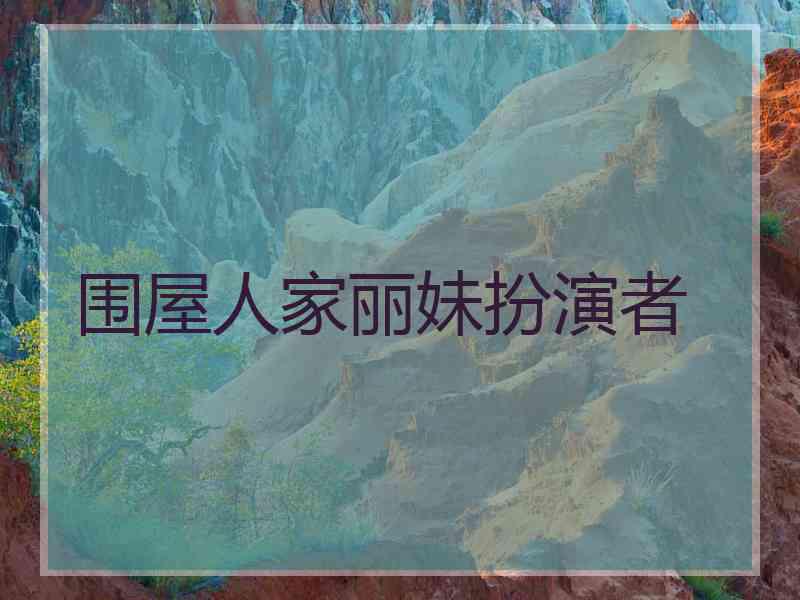 围屋人家丽妹扮演者