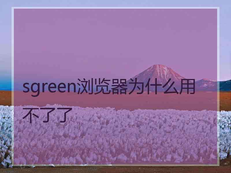 sgreen浏览器为什么用不了了