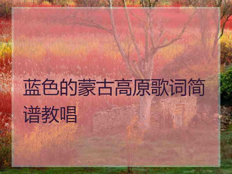 蓝色的蒙古高原歌词简谱教唱