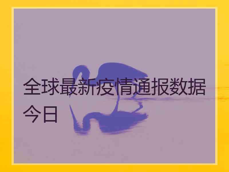 全球最新疫情通报数据今日