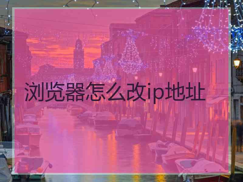 浏览器怎么改ip地址