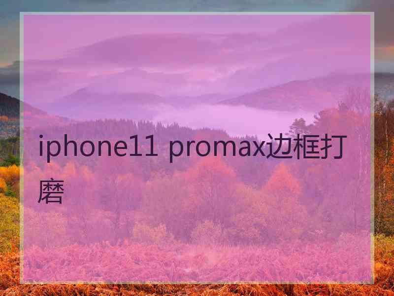 iphone11 promax边框打磨