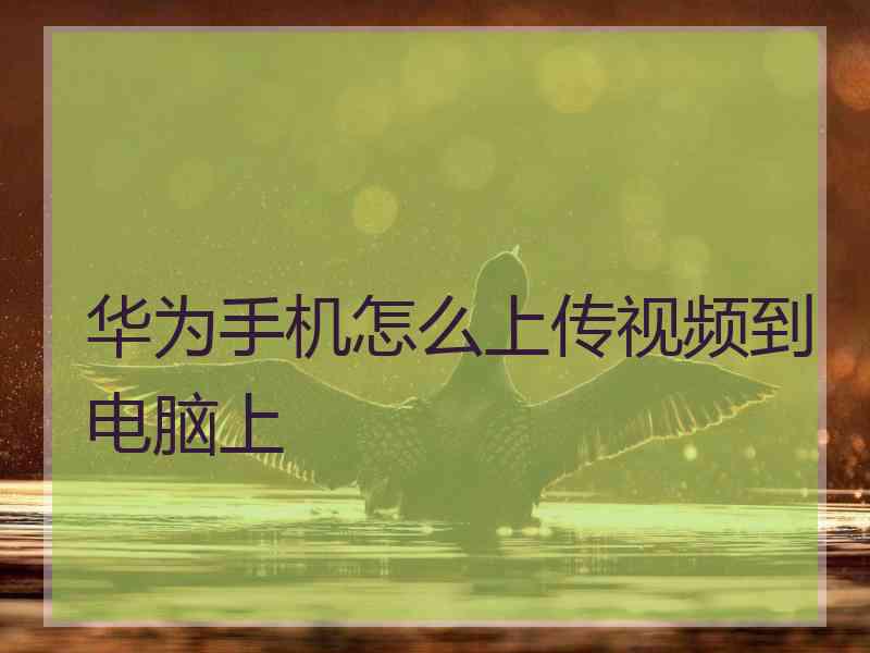 华为手机怎么上传视频到电脑上