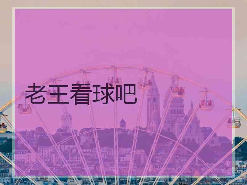 老王看球吧