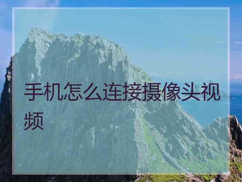 手机怎么连接摄像头视频