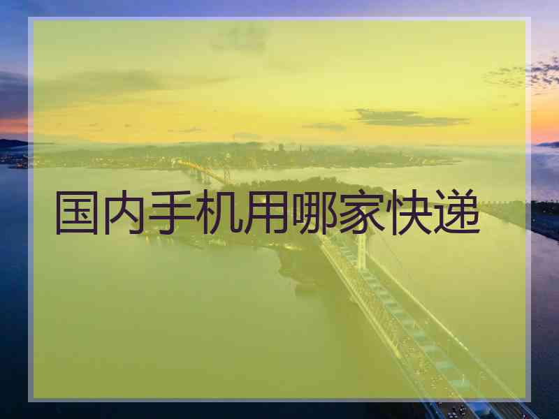国内手机用哪家快递