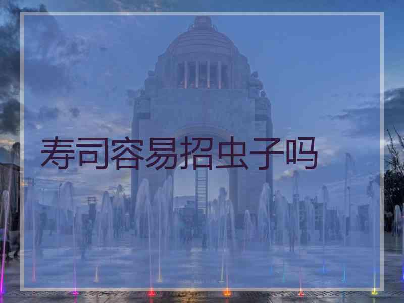 寿司容易招虫子吗