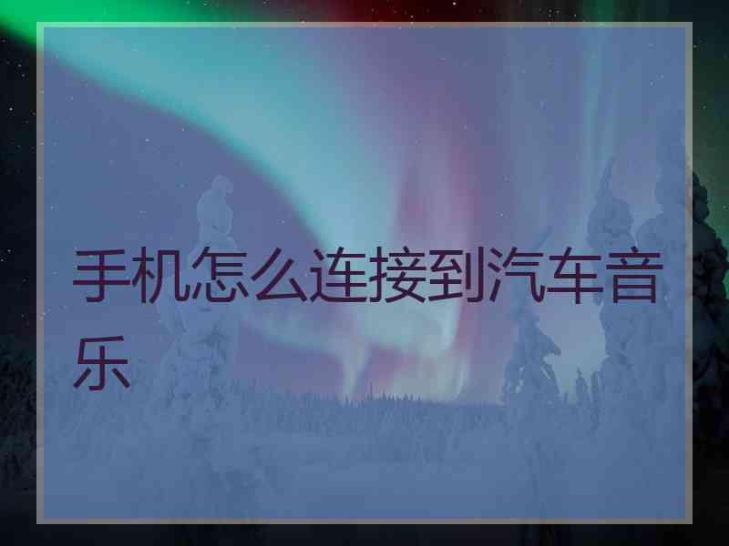 手机怎么连接到汽车音乐