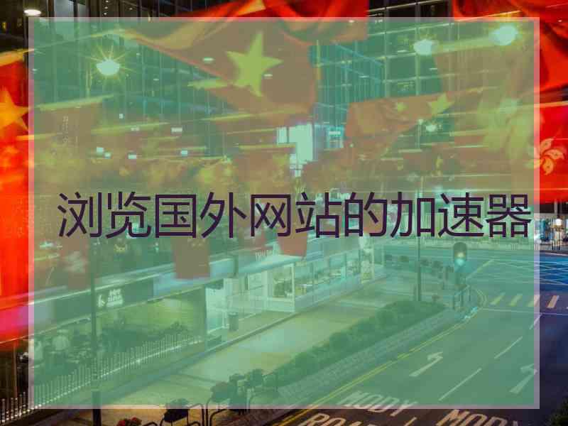 浏览国外网站的加速器
