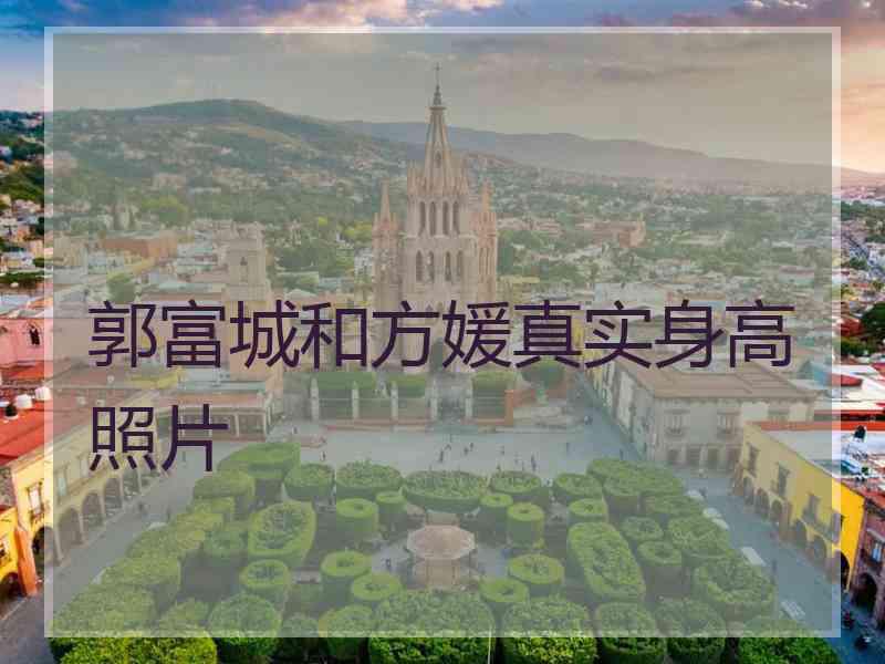 郭富城和方媛真实身高照片