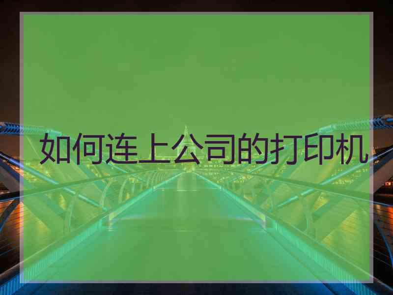 如何连上公司的打印机