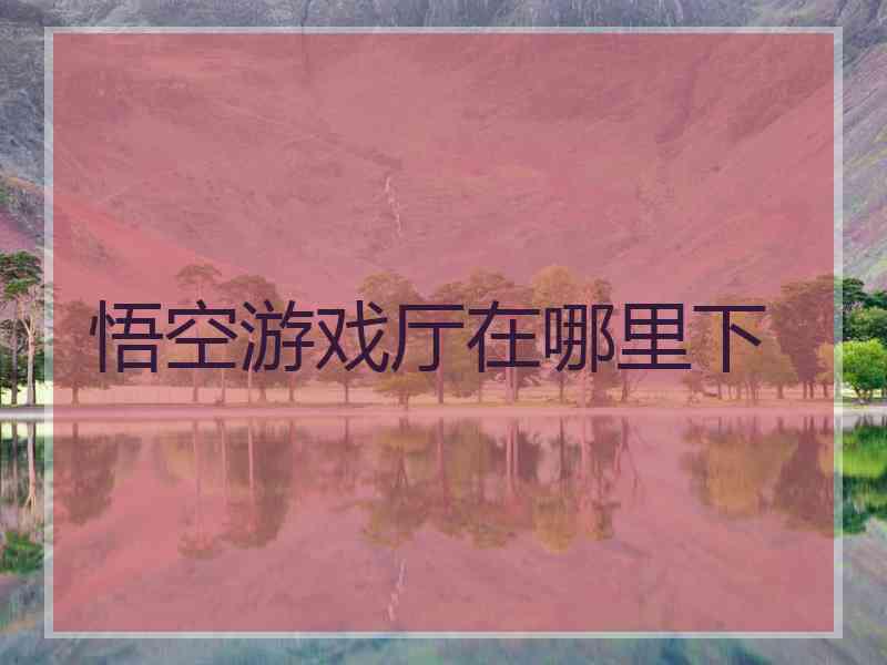 悟空游戏厅在哪里下