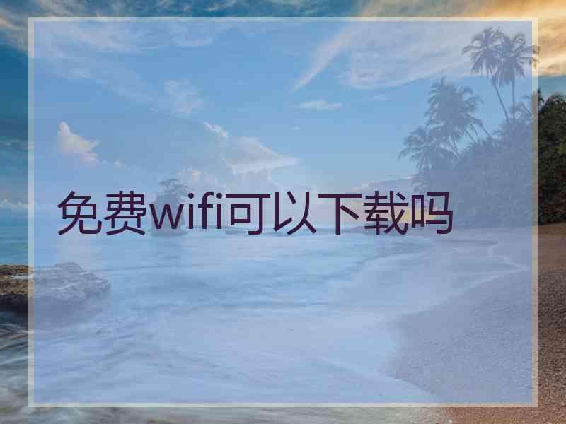 免费wifi可以下载吗