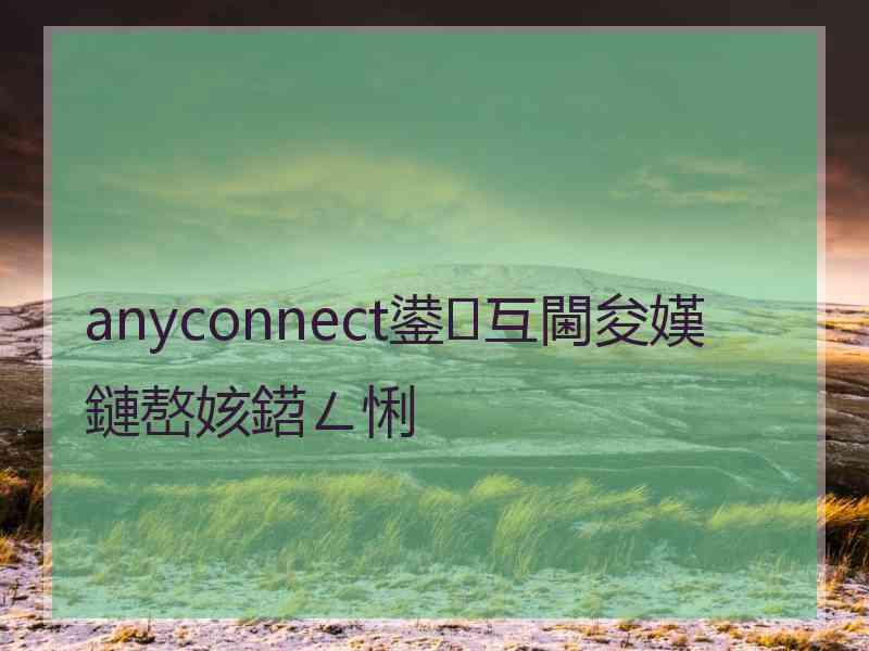 anyconnect鍙互閫夋嫨鏈嶅姟鍣ㄥ悧