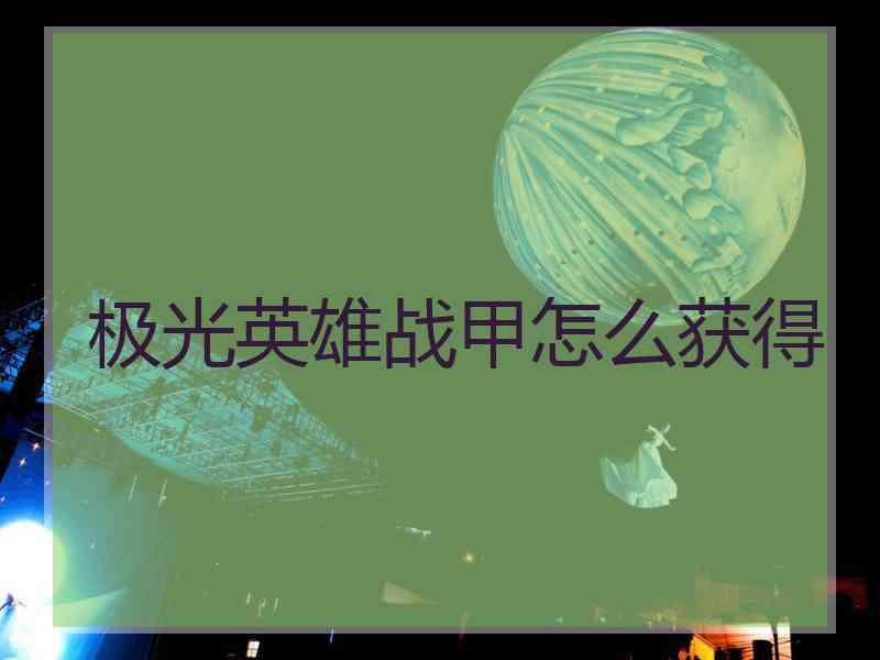 极光英雄战甲怎么获得