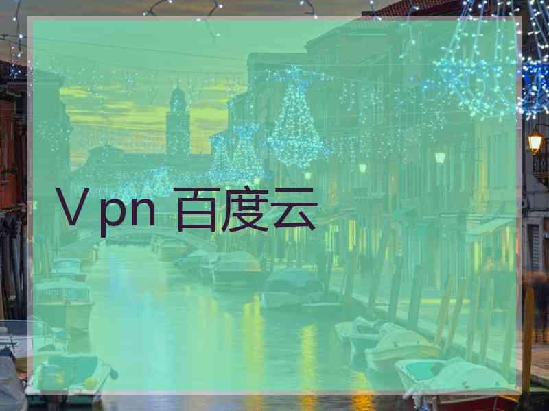 Ⅴpn 百度云