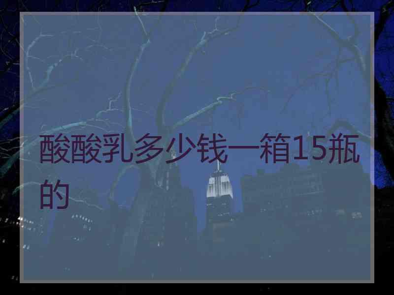 酸酸乳多少钱一箱15瓶的