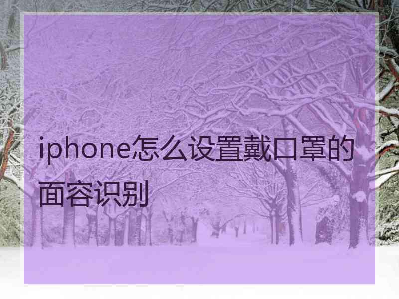 iphone怎么设置戴口罩的面容识别