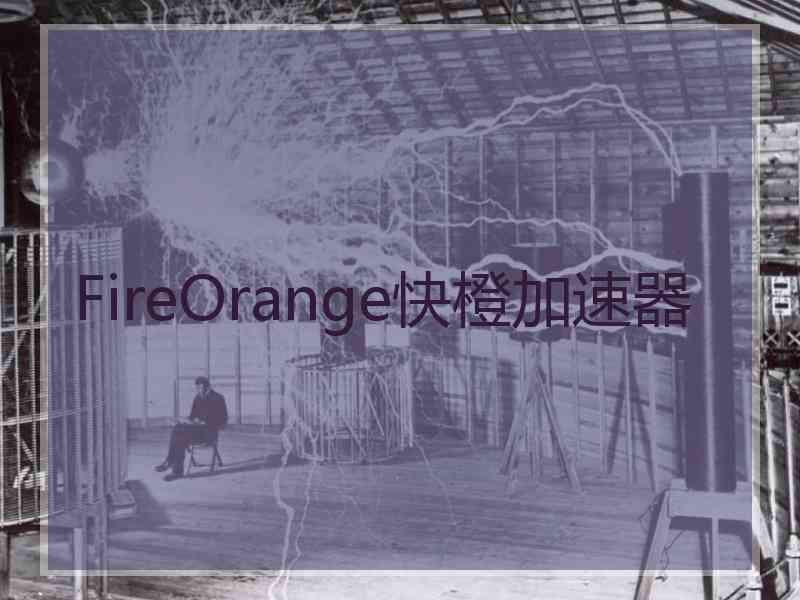 FireOrange快橙加速器
