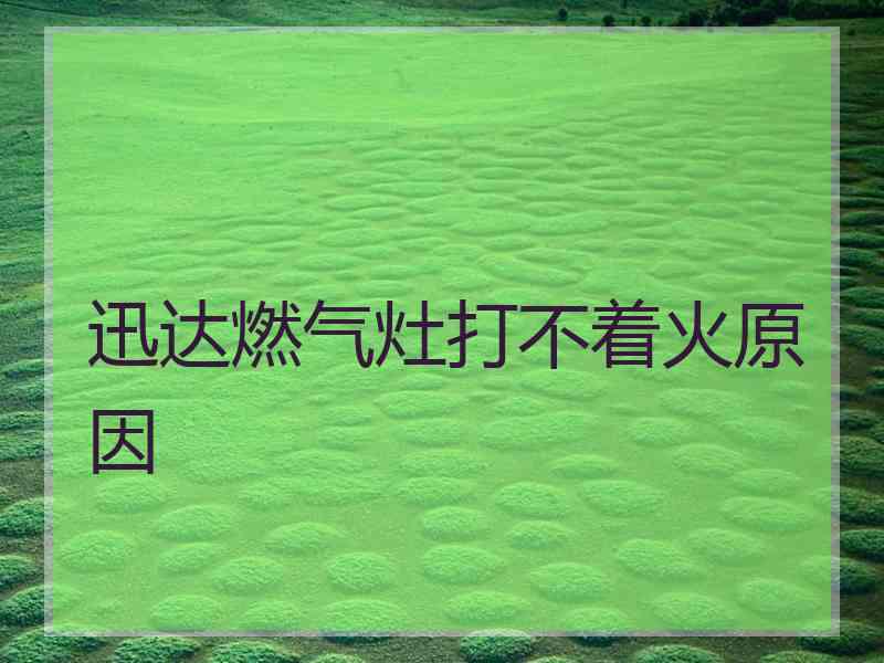 迅达燃气灶打不着火原因
