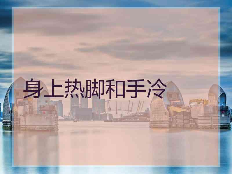 身上热脚和手冷