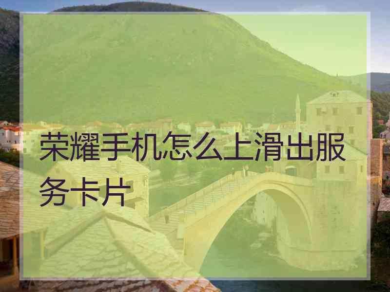 荣耀手机怎么上滑出服务卡片