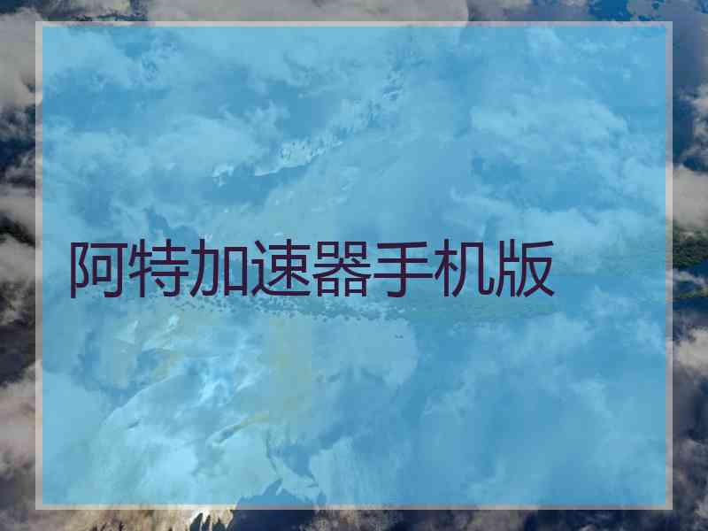 阿特加速器手机版