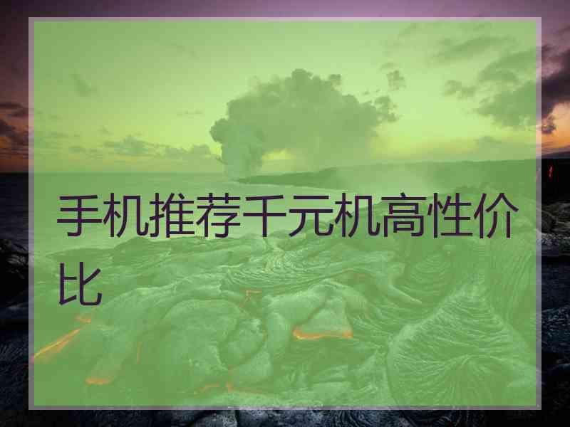 手机推荐千元机高性价比