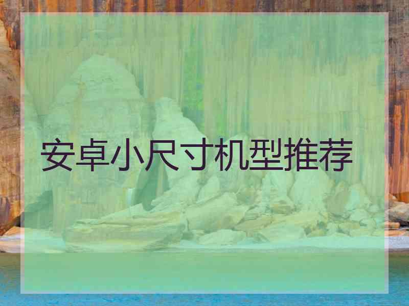 安卓小尺寸机型推荐