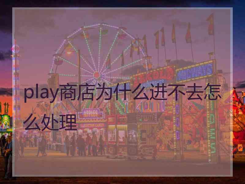 play商店为什么进不去怎么处理