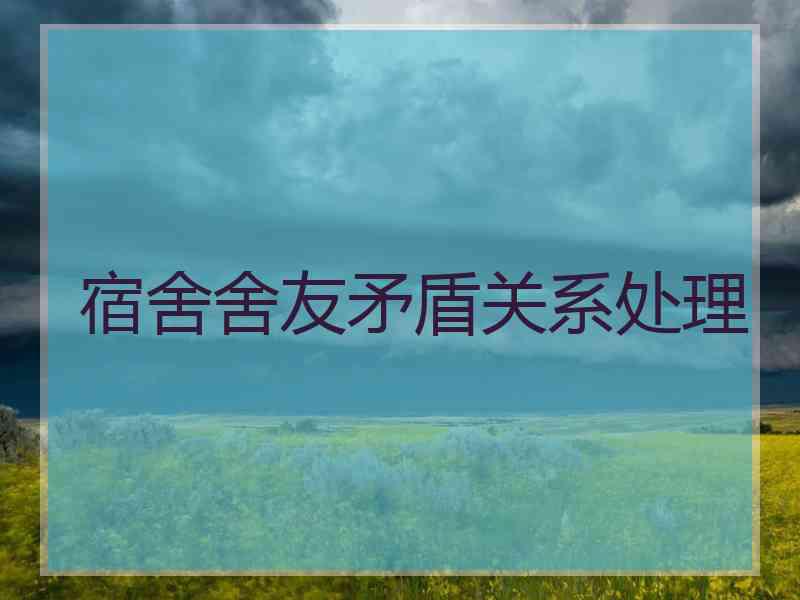 宿舍舍友矛盾关系处理